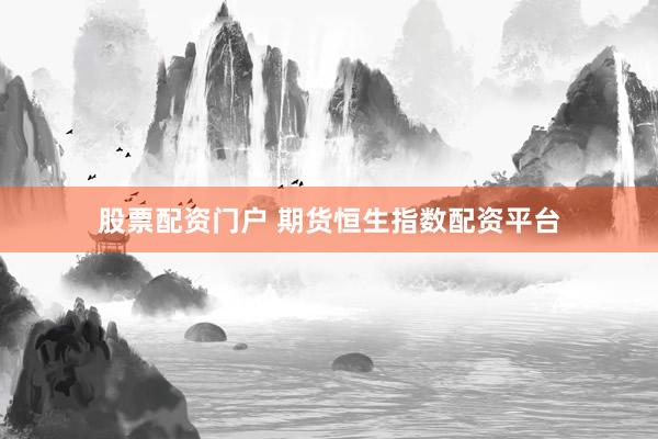 股票配资门户 期货恒生指数配资平台